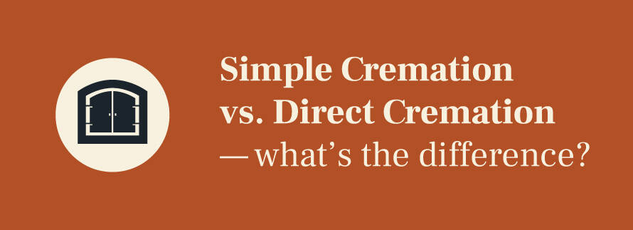 Simple Cremation vs. Direct Cremation — What’s the Difference?