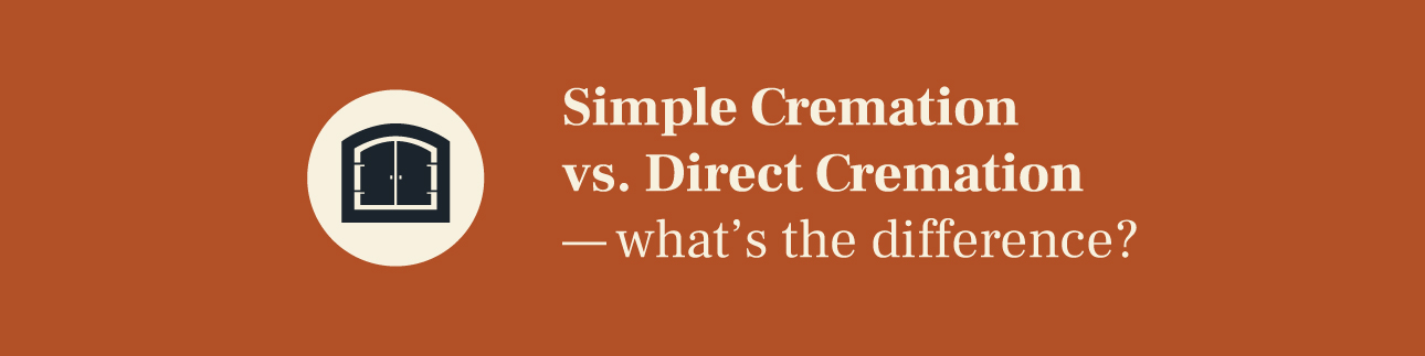 Simple Cremation vs. Direct Cremation — What’s the Difference?