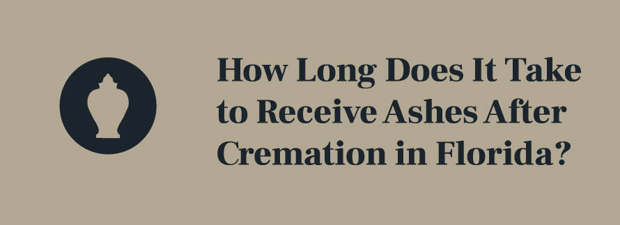 How Long Does It Take to Receive Ashes After Cremation in Florida?
