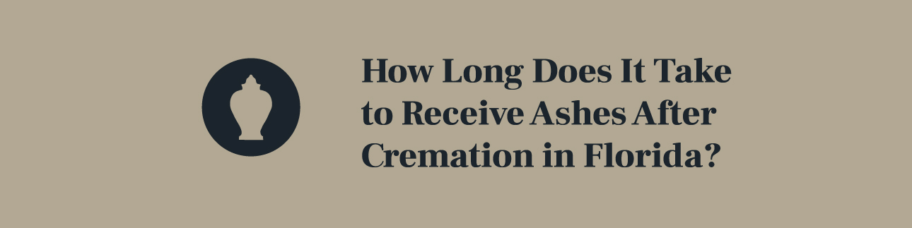How Long Does It Take to Receive Ashes After Cremation in Florida?
