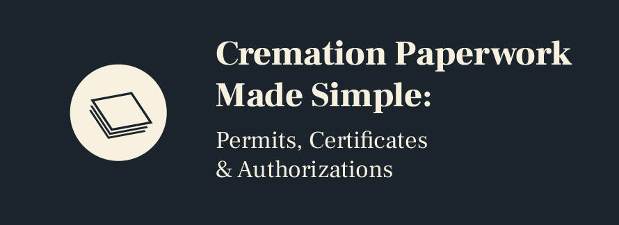 Cremation Paperwork Made Simple: Permits, Certificates & Authorizations