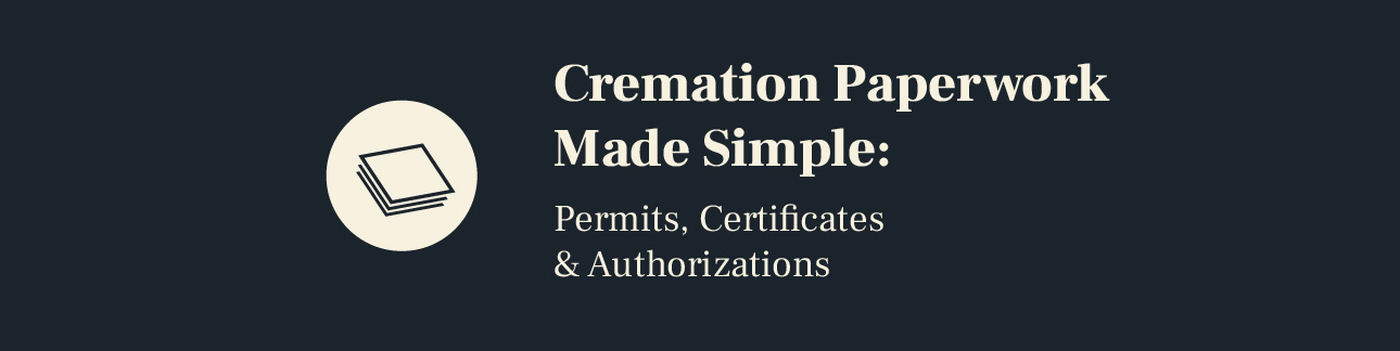 Cremation Paperwork Made Simple: Permits, Certificates & Authorizations
