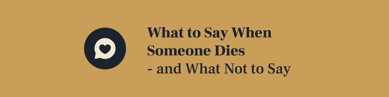 What to Say When Someone Dies - and What Not to Say